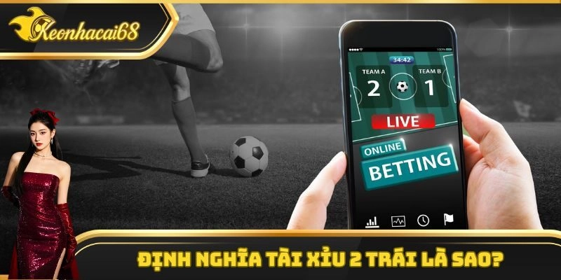 Định nghĩa tài xỉu 2 trái là sao? 