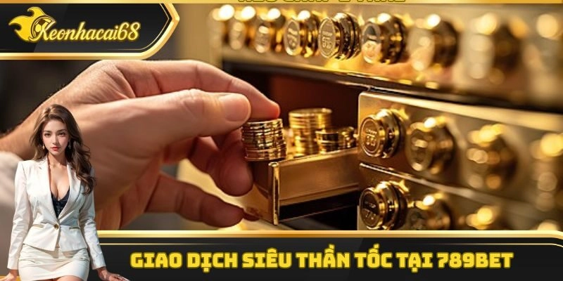 Giao dịch siêu thần tốc tại 789Bet