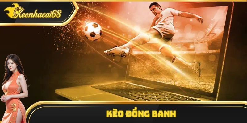 Kèo Đồng Banh – Bật Mí Chiến Thuật Soi Kèo Chuẩn Thắng Lớn