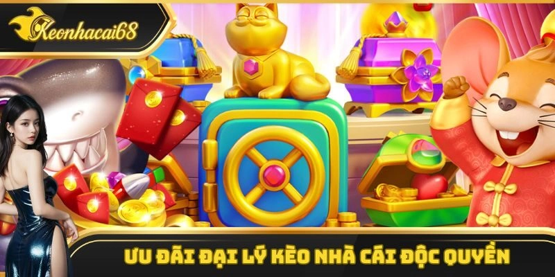 Ưu đãi đại lý kèo nhà cái độc quyền